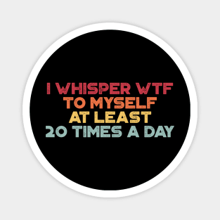 I Whisper WTF To Myself At Least 20 Times A Day Sunset Funny Magnet